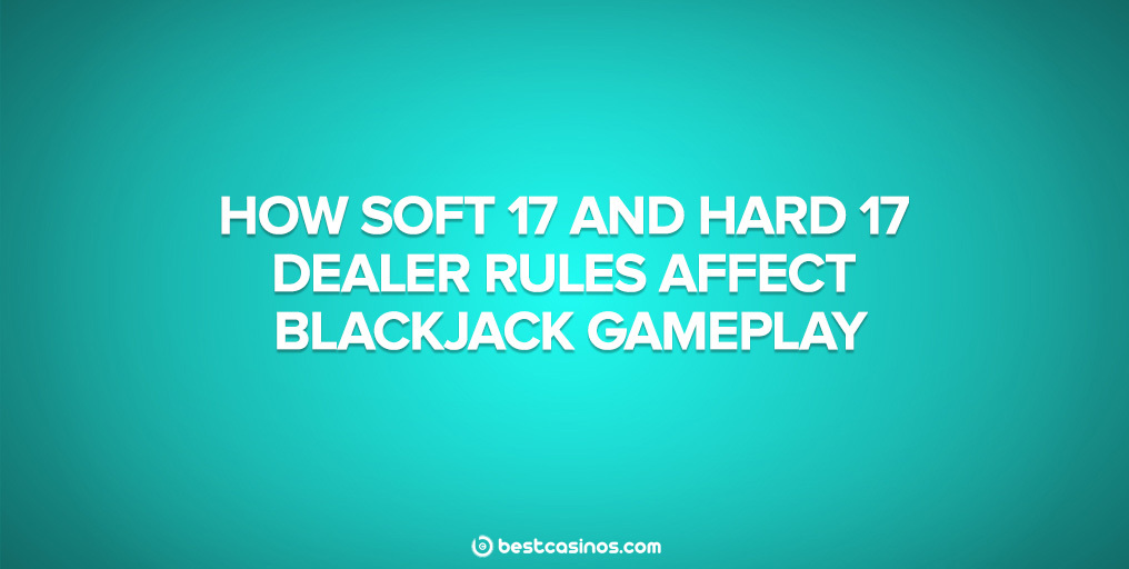 soft 17 and hard 17 blackjack rules dealer gameplay effects