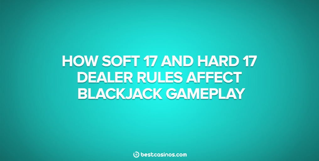 Soft 17 and Hard 17 Blackjack Rules Effect on Gameplay